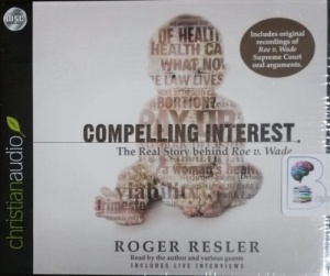 Compelling Interest - The Real Story of Roe vs. Wade written by Roger Resler performed by Roger Resler on CD (Unabridged)